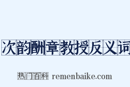 次韵酬章教授反义词是什么意思的图片